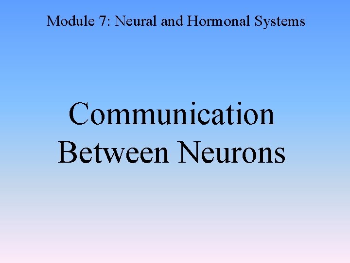 Module 7: Neural and Hormonal Systems Communication Between Neurons 