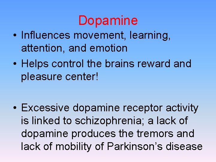 Dopamine • Influences movement, learning, attention, and emotion • Helps control the brains reward