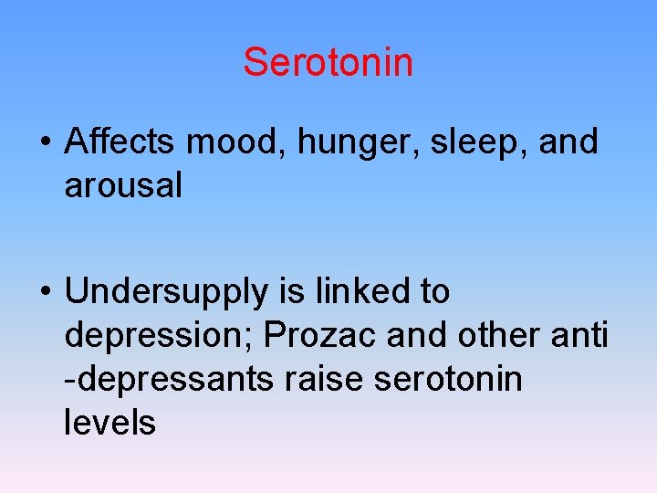Serotonin • Affects mood, hunger, sleep, and arousal • Undersupply is linked to depression;