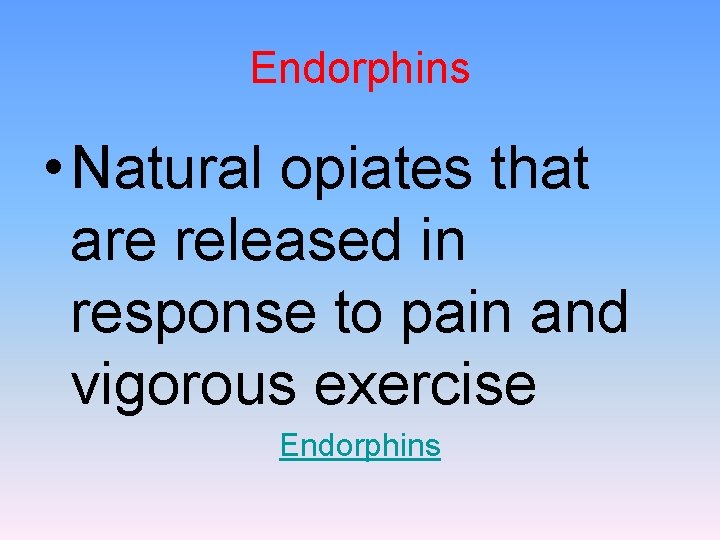 Endorphins • Natural opiates that are released in response to pain and vigorous exercise