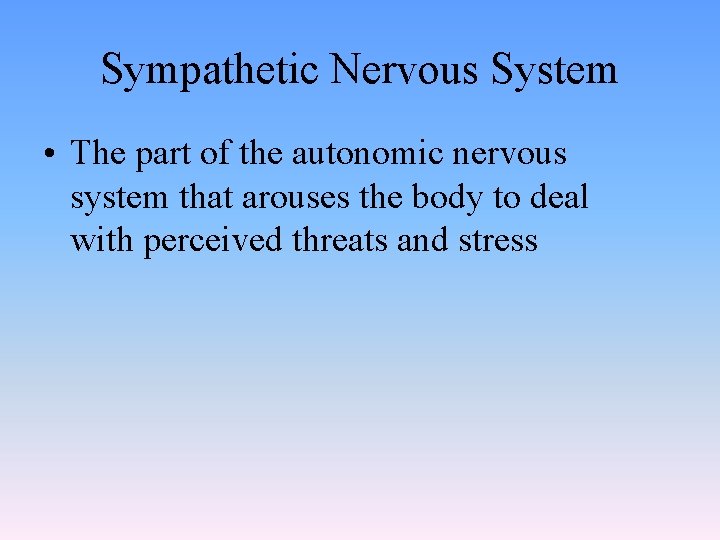Sympathetic Nervous System • The part of the autonomic nervous system that arouses the