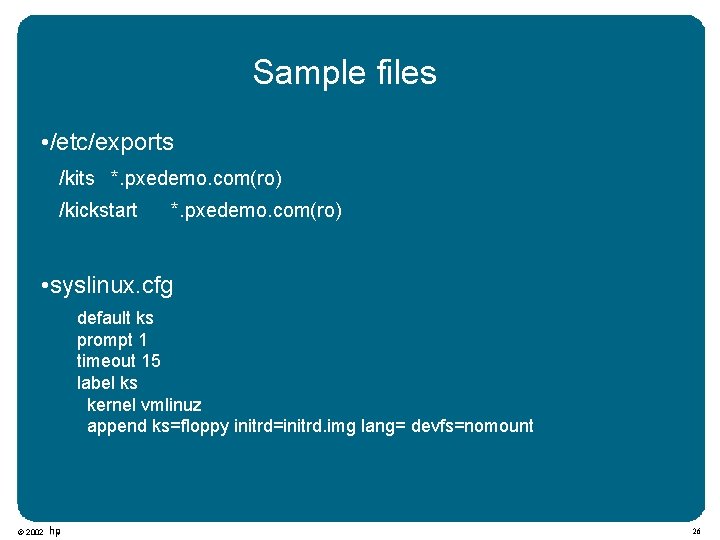 Sample files • /etc/exports /kits *. pxedemo. com(ro) /kickstart *. pxedemo. com(ro) • syslinux.