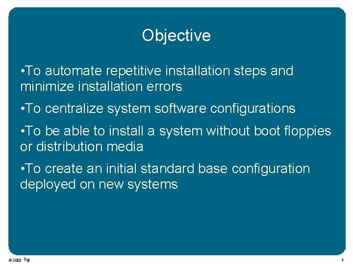 Objective • To automate repetitive installation steps and minimize installation errors • To centralize