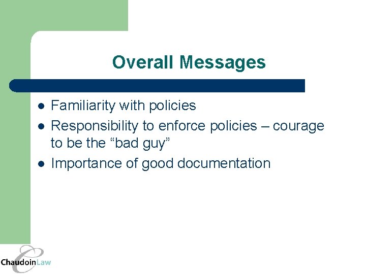 Overall Messages l l l Familiarity with policies Responsibility to enforce policies – courage