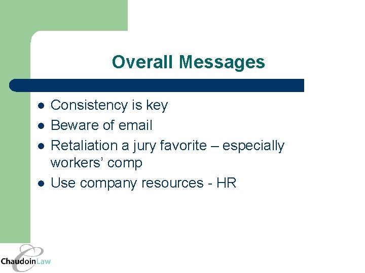 Overall Messages l l Consistency is key Beware of email Retaliation a jury favorite