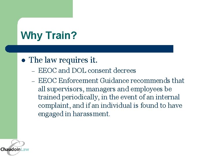 Why Train? l The law requires it. – – EEOC and DOL consent decrees