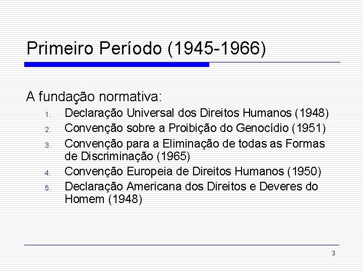 Primeiro Período (1945 -1966) A fundação normativa: 1. 2. 3. 4. 5. Declaração Universal