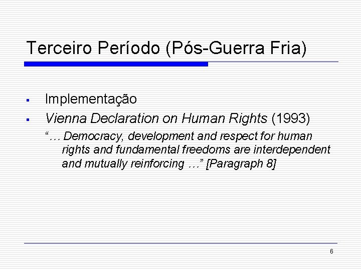 Terceiro Período (Pós-Guerra Fria) § § Implementação Vienna Declaration on Human Rights (1993) “…