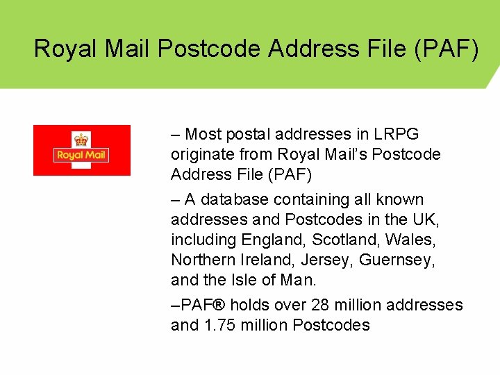 Royal Mail Postcode Address File (PAF) – Most postal addresses in LRPG originate from