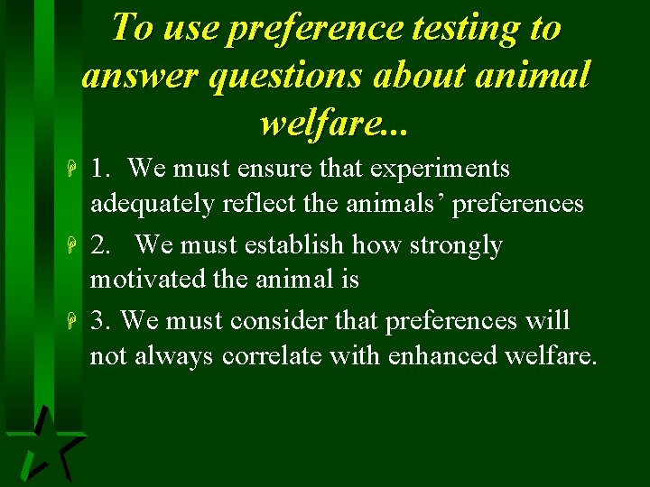 To use preference testing to answer questions about animal welfare. . . H H