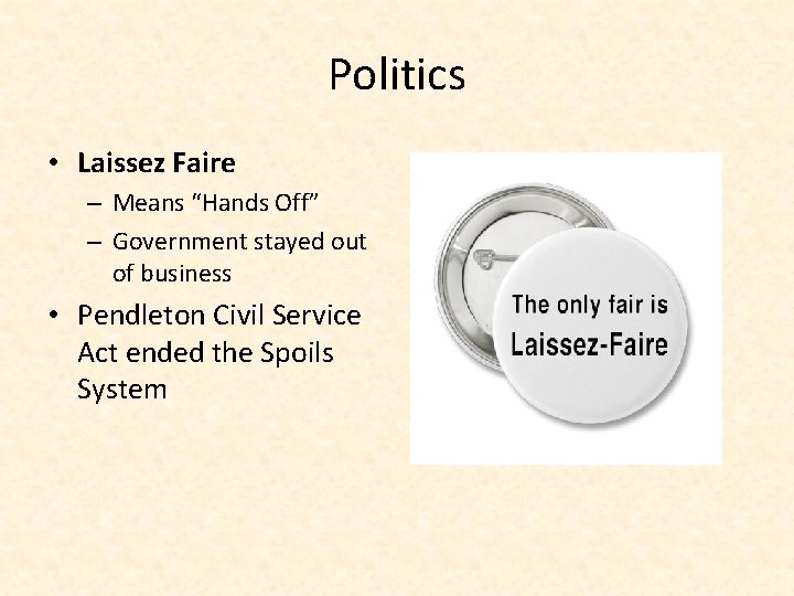 Politics • Laissez Faire – Means “Hands Off” – Government stayed out of business