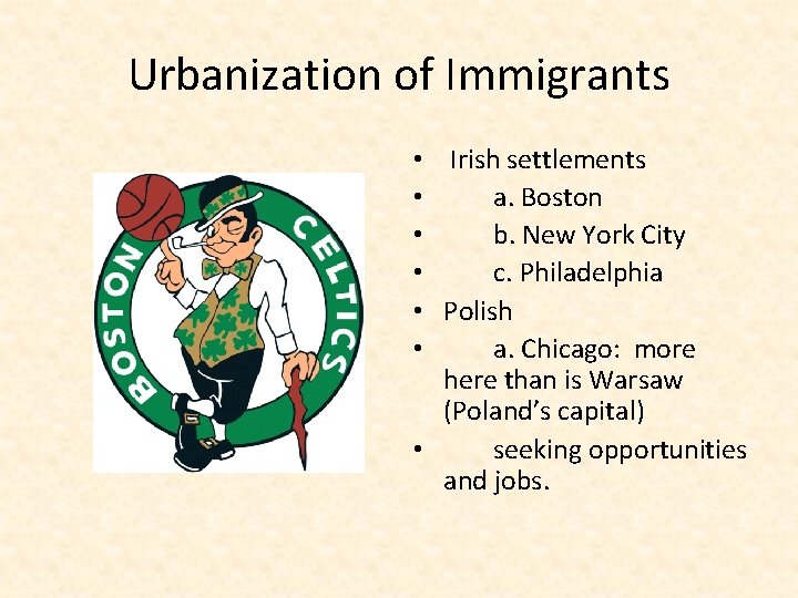 Urbanization of Immigrants • Irish settlements • a. Boston • b. New York City