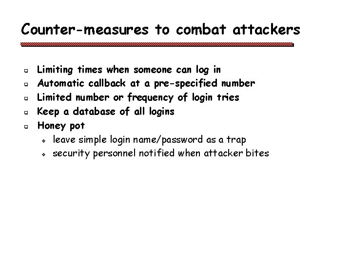 Counter-measures to combat attackers q q q Limiting times when someone can log in