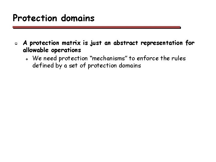 Protection domains q A protection matrix is just an abstract representation for allowable operations
