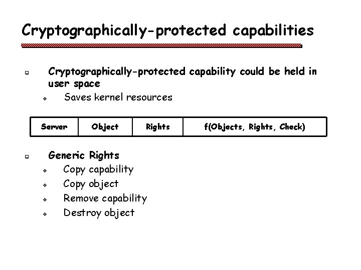 Cryptographically-protected capabilities q Cryptographically-protected capability could be held in user space v Saves kernel