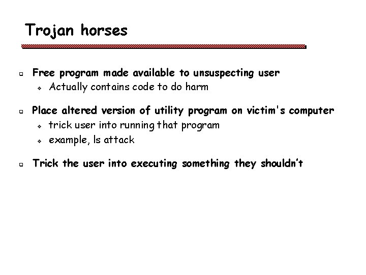 Trojan horses q q q Free program made available to unsuspecting user v Actually