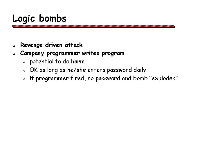 Logic bombs q q Revenge driven attack Company programmer writes program v potential to