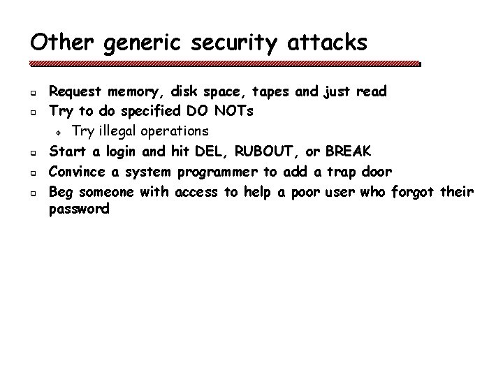 Other generic security attacks q q q Request memory, disk space, tapes and just