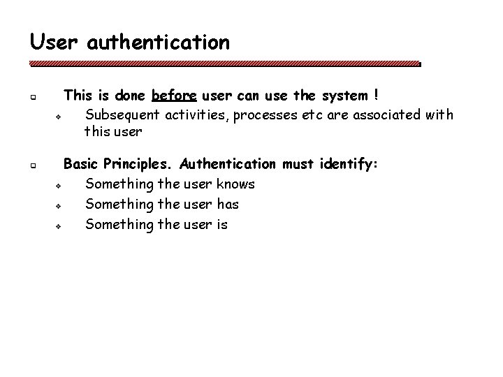 User authentication q q This is done before user can use the system !