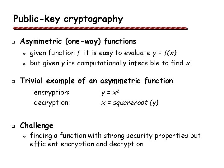 Public-key cryptography q Asymmetric (one-way) functions v v q given function f it is