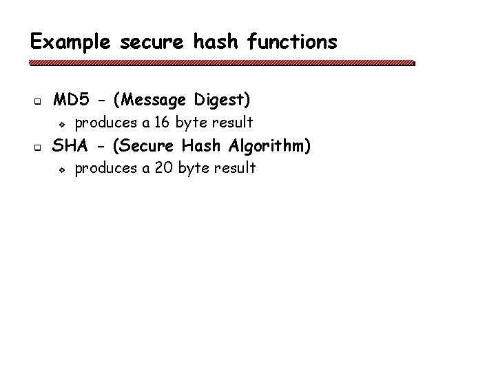 Example secure hash functions q MD 5 - (Message Digest) v q produces a