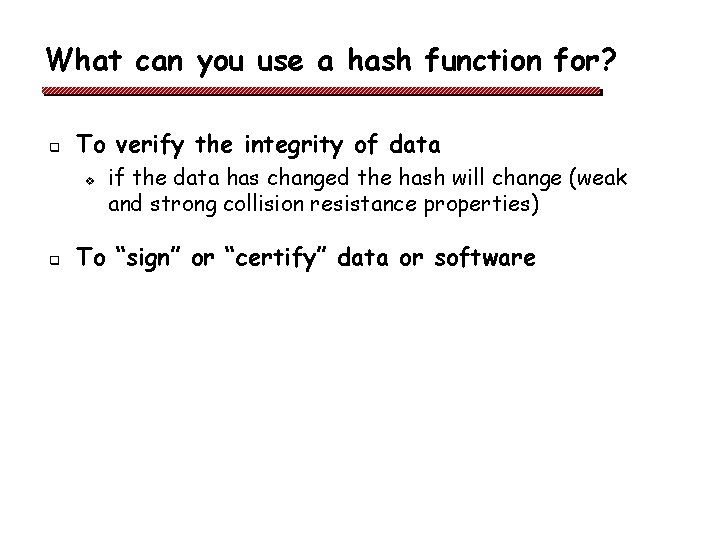 What can you use a hash function for? q To verify the integrity of