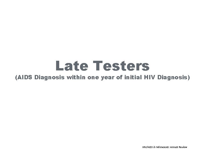 Late Testers (AIDS Diagnosis within one year of initial HIV Diagnosis) HIV/AIDS in Minnesota: