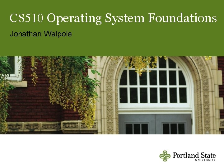 CS 510 Operating System Foundations Jonathan Walpole 