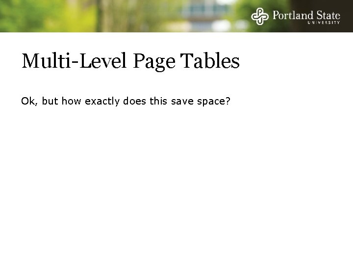 Multi-Level Page Tables Ok, but how exactly does this save space? 