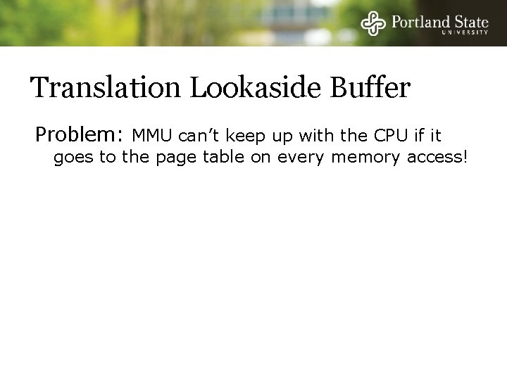Translation Lookaside Buffer Problem: MMU can’t keep up with the CPU if it goes