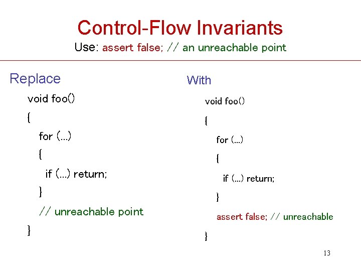 Control-Flow Invariants Use: assert false; // an unreachable point Replace With void foo() {