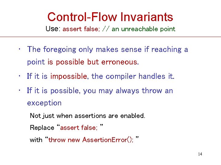 Control-Flow Invariants Use: assert false; // an unreachable point • The foregoing only makes