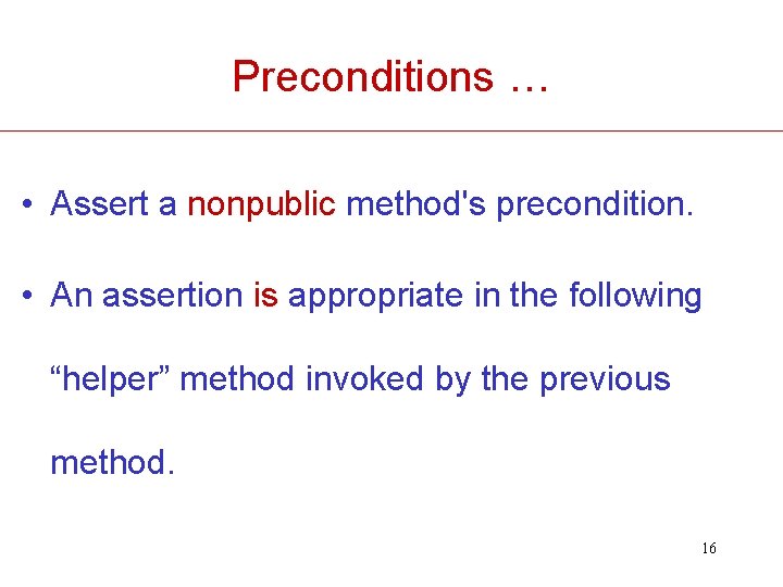 Preconditions … • Assert a nonpublic method's precondition. • An assertion is appropriate in