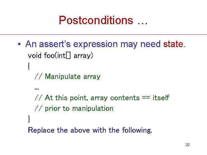 Postconditions … • An assert’s expression may need state. void foo(int[] array) { //