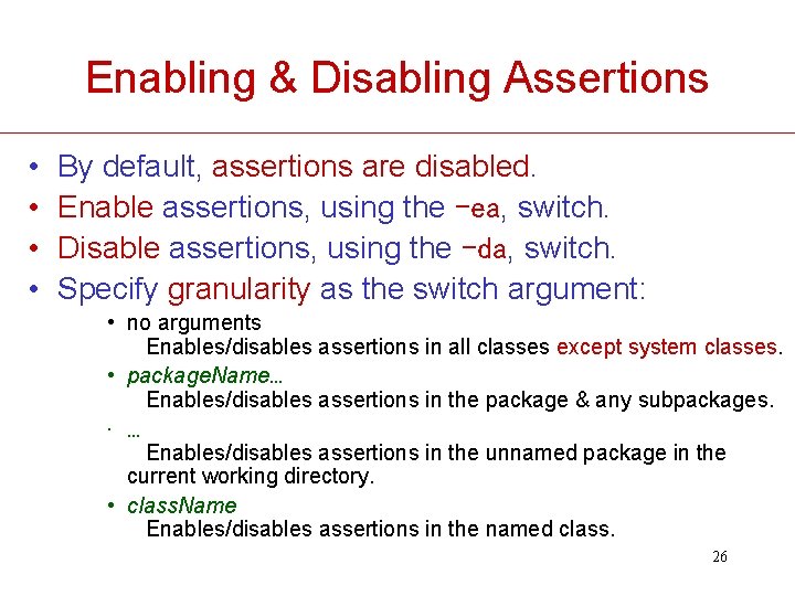 Enabling & Disabling Assertions • • By default, assertions are disabled. Enable assertions, using