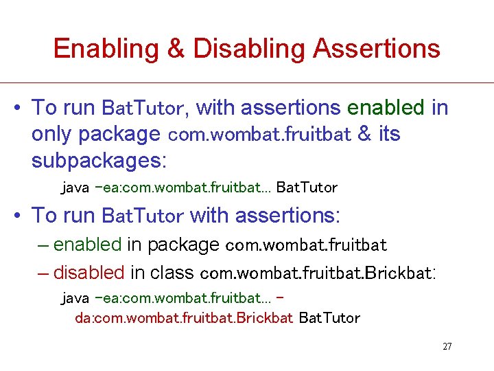 Enabling & Disabling Assertions • To run Bat. Tutor, with assertions enabled in only