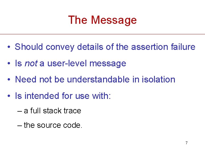 The Message • Should convey details of the assertion failure • Is not a