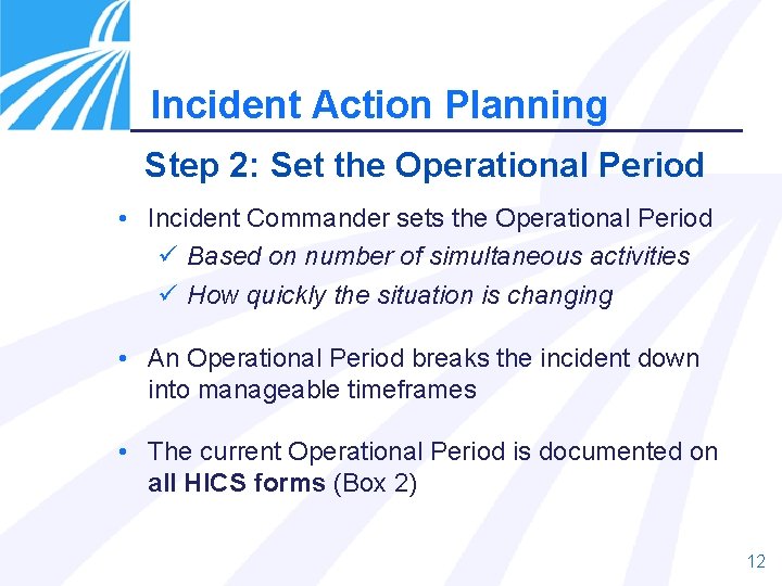 Incident Action Planning Step 2: Set the Operational Period • Incident Commander sets the