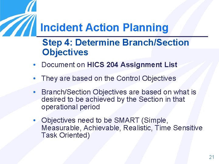 Incident Action Planning Step 4: Determine Branch/Section Objectives • Document on HICS 204 Assignment