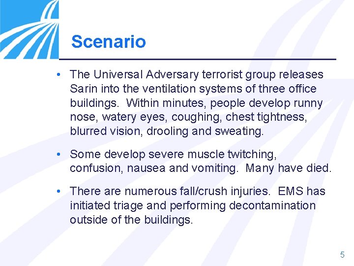 Scenario • The Universal Adversary terrorist group releases Sarin into the ventilation systems of