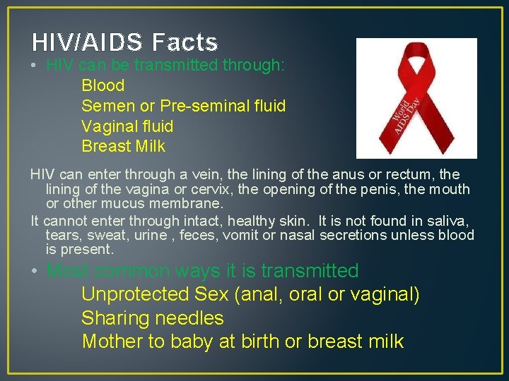 HIV/AIDS Facts • HIV can be transmitted through: Blood Semen or Pre-seminal fluid Vaginal