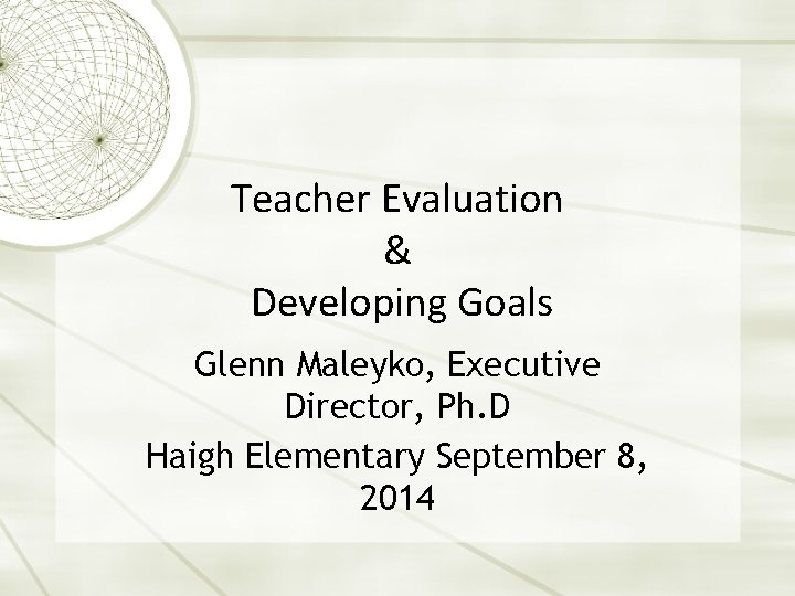 Teacher Evaluation & Developing Goals Glenn Maleyko, Executive Director, Ph. D Haigh Elementary September