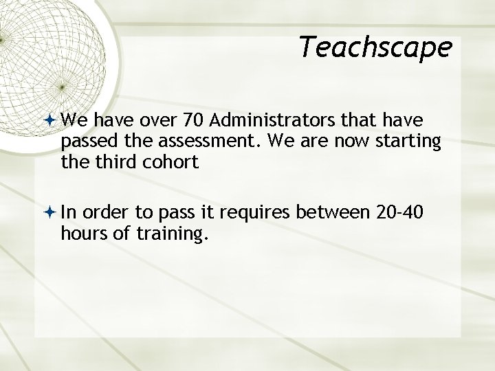 Teachscape We have over 70 Administrators that have passed the assessment. We are now