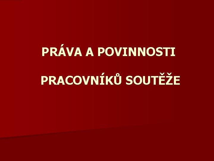 PRÁVA A POVINNOSTI PRACOVNÍKŮ SOUTĚŽE 