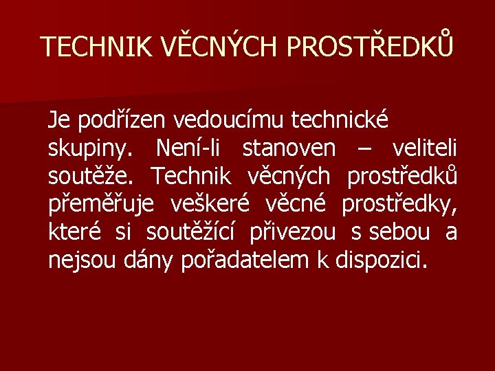 TECHNIK VĚCNÝCH PROSTŘEDKŮ Je podřízen vedoucímu technické skupiny. Není-li stanoven – veliteli soutěže. Technik