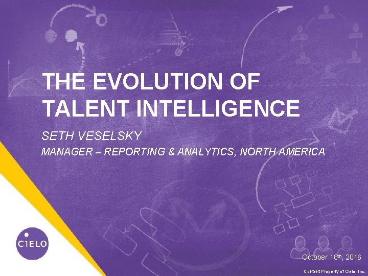 THE EVOLUTION OF TALENT INTELLIGENCE SETH VESELSKY MANAGER – REPORTING & ANALYTICS, NORTH AMERICA THE EVOLUTION OF TALENT INTELLIGENCE SETH VESELSKY MANAGER – REPORTING & ANALYTICS, NORTH AMERICA