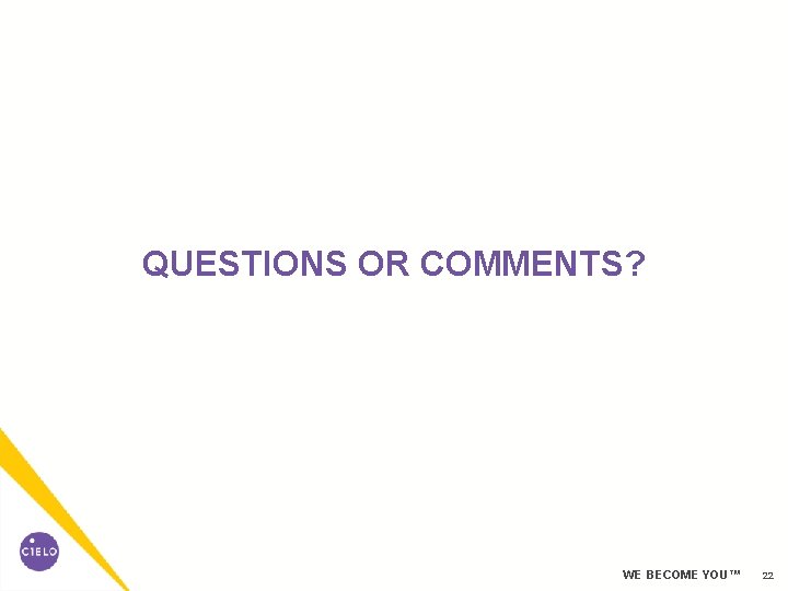 QUESTIONS OR COMMENTS? WE BECOME YOU™ 22 QUESTIONS OR COMMENTS? WE BECOME YOU™ 22