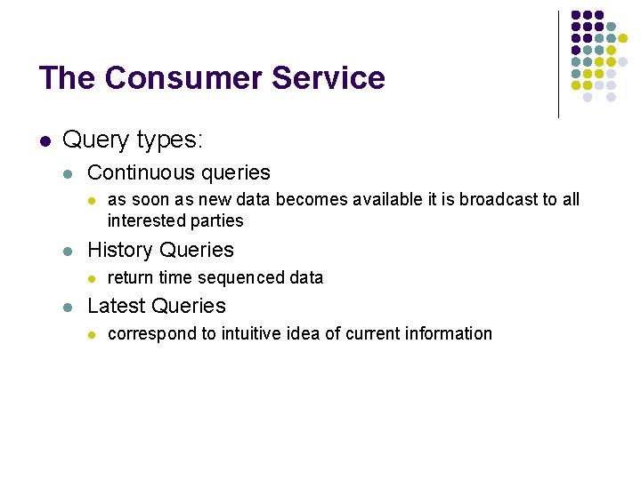 The Consumer Service l Query types: l Continuous queries l l History Queries l