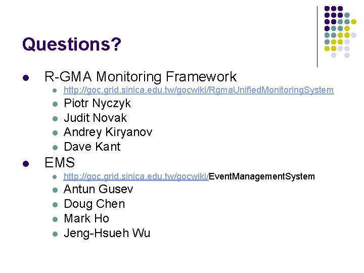 Questions? l R-GMA Monitoring Framework l http: //goc. grid. sinica. edu. tw/gocwiki/Rgma. Unified. Monitoring.