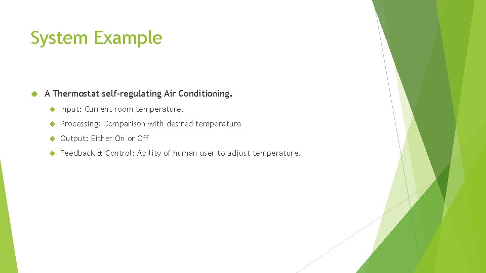 System Example A Thermostat self-regulating Air Conditioning. Input: Current room temperature. Processing: Comparison with System Example A Thermostat self-regulating Air Conditioning. Input: Current room temperature. Processing: Comparison with